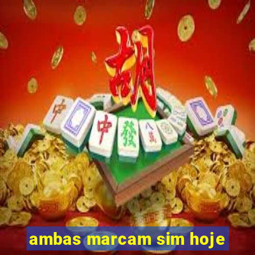 ambas marcam sim hoje